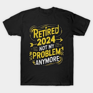 Retired 2024 Not My Problem Anymore T-Shirt
